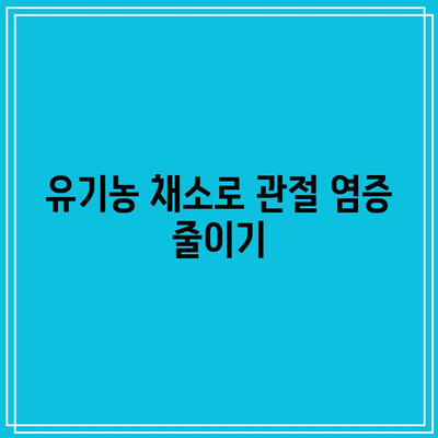 유기농 식재료의 힘을 빌린 관절 건강 관리: 자연의 선물 활용하기