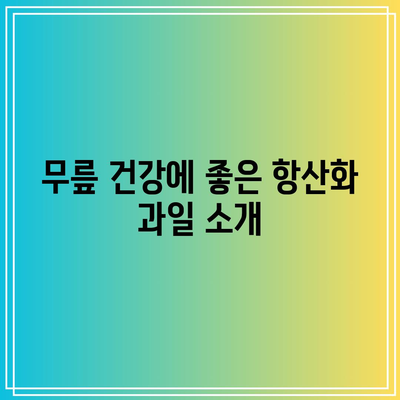 무릎 관절 건강을 향상시키는 과일의 놀라운 효과