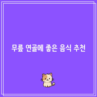 무릎 연골 건강을 위한 음식과 관리 방법